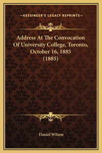 Address At The Convocation Of University College, Toronto, October 16, 1885 (1885)