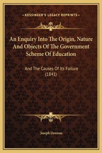 An Enquiry Into The Origin, Nature And Objects Of The Government Scheme Of Education