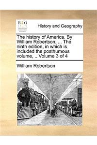 The history of America. By William Robertson, ... The ninth edition, in which is included the posthumous volume, .. Volume 3 of 4