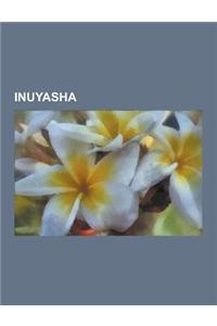 Inuyasha: Inuyasha Episode Lists, Inuyasha Games, List of Inuyasha Chapters, List of Inuyasha Characters, List of Inuyasha Kanke