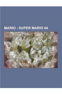 Mario - Super Mario 64: Super Mario 64 Characters, Super Mario 64 DS Mini-Games, Super Mario 64 Items, Super Mario 64 Levels, Super Mario 64 D