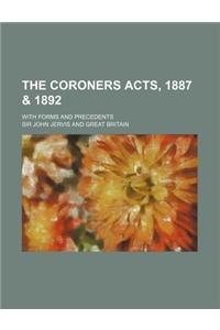 The Coroners Acts, 1887 & 1892; With Forms and Precedents