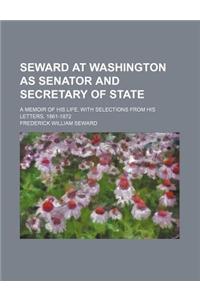 Seward at Washington as Senator and Secretary of State; A Memoir of His Life, with Selections from His Letters, 1861-1872
