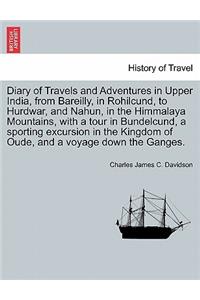 Diary of Travels and Adventures in Upper India, from Bareilly, in Rohilcund, to Hurdwar, and Nahun, in the Himmalaya Mountains, with a tour in Bundelcund, a sporting excursion in the Kingdom of Oude, and a voyage down the Ganges.