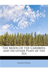 The Moon of the Caribbees, and Six Other Plays of the Sea