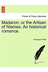 Madaron; Or the Artisan of Nismes. an Historical Romance.