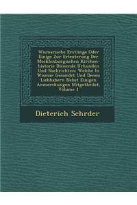 Wismarische Erstlinge Oder Einige Zur Erleuterung Der Mecklenburgischen Kirchen-Historie Dienende Urkunden Und Nachrichten