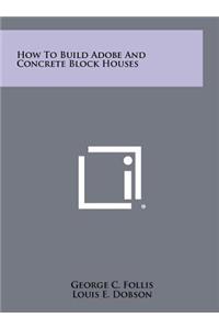 How to Build Adobe and Concrete Block Houses