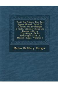 Trait Des Poisons Tir S Des R Gnes Min Ral, V G Tal Et Animal, Ou Toxicologie G N Rale, Consider E Sous Les Rapports de La Physiologie, de La Patholog