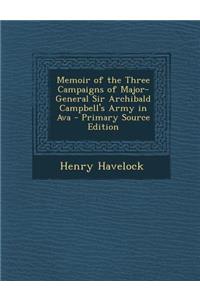 Memoir of the Three Campaigns of Major-General Sir Archibald Campbell's Army in Ava