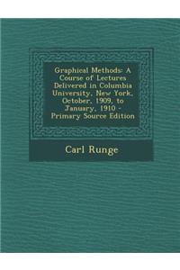 Graphical Methods: A Course of Lectures Delivered in Columbia University, New York, October, 1909, to January, 1910 - Primary Source Edit