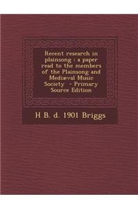 Recent Research in Plainsong: A Paper Read to the Members of the Plainsong and Mediaeval Music Society