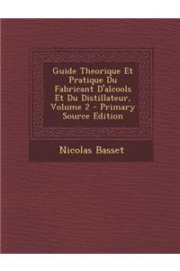 Guide Theorique Et Pratique Du Fabricant D'Alcools Et Du Distillateur, Volume 2