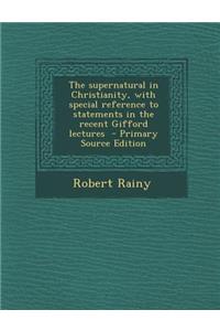 The Supernatural in Christianity, with Special Reference to Statements in the Recent Gifford Lectures - Primary Source Edition
