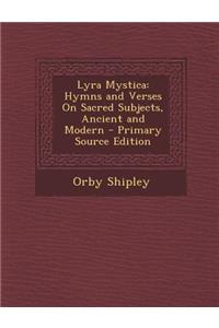 Lyra Mystica: Hymns and Verses on Sacred Subjects, Ancient and Modern