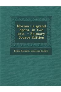 Norma: A Grand Opera, in Two Acts