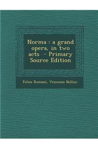 Norma: A Grand Opera, in Two Acts