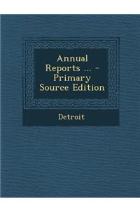 Annual Reports ... - Primary Source Edition