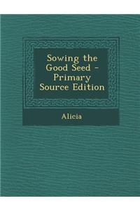 Sowing the Good Seed - Primary Source Edition