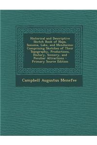 Historical and Descriptive Sketch Book of Napa, Sonoma, Lake, and Mendocino: Comprising Sketches of Their Topography, Productions, History, Scenery, and Peculiar Attractions: Comprising Sketches of Their Topography, Productions, History, Scenery, and Peculiar Attractions