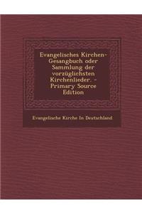 Evangelisches Kirchen-Gesangbuch Oder Sammlung Der Vorzuglichsten Kirchenlieder.