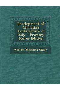 Development of Christian Architecture in Italy - Primary Source Edition