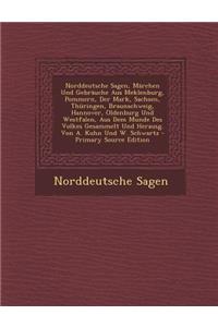 Norddeutsche Sagen, Marchen Und Gebrauche Aus Meklenburg, Pommern, Der Mark, Sachsen, Thuringen, Braunschweig, Hannover, Oldenburg Und Westfalen, Aus Dem Munde Des Volkes Gesammelt Und Herausg. Von A. Kuhn Und W. Schwartz