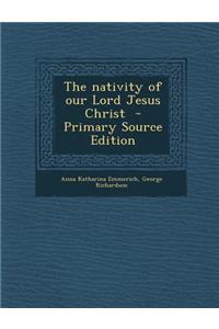 The Nativity of Our Lord Jesus Christ - Primary Source Edition