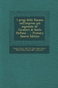 I Pregi Della Toscana Nell'imprese Piu Segnalate de' Cavalieri Di Santo Stefano ...