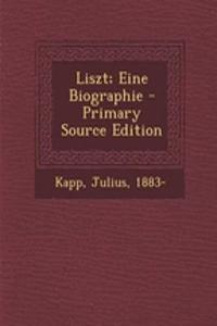 Liszt; Eine Biographie - Primary Source Edition