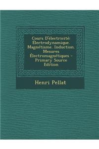 Cours D'Electricite: Electrodynamique. Magnetisme. Induction. Mesures Electromagnetiques