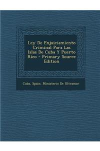 Ley de Enjuiciamiento Criminal Para Las Islas de Cuba y Puerto Rico - Primary Source Edition