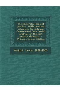 The Illustrated Book of Poultry. with Practical Schedules for Judging. Constructed from Actual Analysis of the Best Modern Decisions - Primary Source