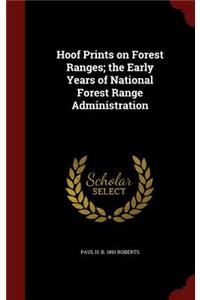 Hoof Prints on Forest Ranges; The Early Years of National Forest Range Administration