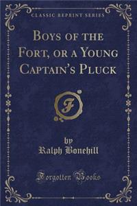 Boys of the Fort, or a Young Captain's Pluck (Classic Reprint)