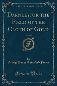 Darnley, or the Field of the Cloth of Gold, Vol. 2 of 3 (Classic Reprint)