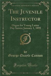 The Juvenile Instructor, Vol. 30: Organ for Young Latter Day Saints; January 1, 1895 (Classic Reprint): Organ for Young Latter Day Saints; January 1, 1895 (Classic Reprint)