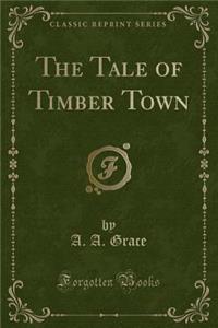 The Tale of Timber Town (Classic Reprint)