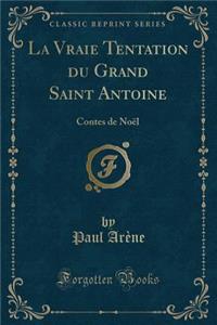 La Vraie Tentation Du Grand Saint Antoine: Contes de Noï¿½l (Classic Reprint): Contes de Noï¿½l (Classic Reprint)