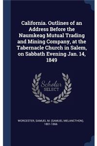 California. Outlines of an Address Before the Naumkeag Mutual Trading and Mining Company, at the Tabernacle Church in Salem, on Sabbath Evening Jan. 14, 1849