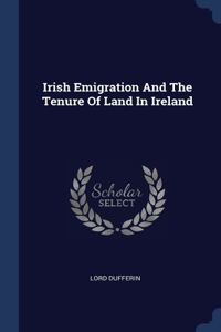 Irish Emigration And The Tenure Of Land In Ireland