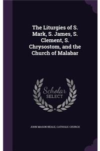 The Liturgies of S. Mark, S. James, S. Clement, S. Chrysostom, and the Church of Malabar
