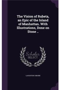 The Vision of Rubeta, an Epic of the Island of Manhattan. With Illustrations, Done on Stone ..
