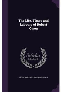 The Life, Times and Labours of Robert Owen