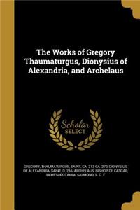 The Works of Gregory Thaumaturgus, Dionysius of Alexandria, and Archelaus
