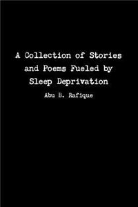 A Collection of Stories and Poems Fueled by Sleep Deprivation