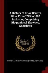 History of Knox County, Ohio, From 1779 to 1862 Inclusive; Comprising Biographical Sketches, Anecdotes