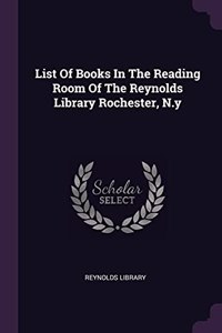 List Of Books In The Reading Room Of The Reynolds Library Rochester, N.y