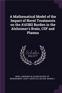 Mathematical Model of the Impact of Novel Treatments on the A\03B2 Burden in the Alzheimer's Brain, CSF and Plasma