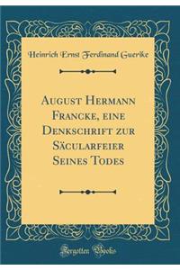 August Hermann Francke, Eine Denkschrift Zur SÃ¤cularfeier Seines Todes (Classic Reprint)